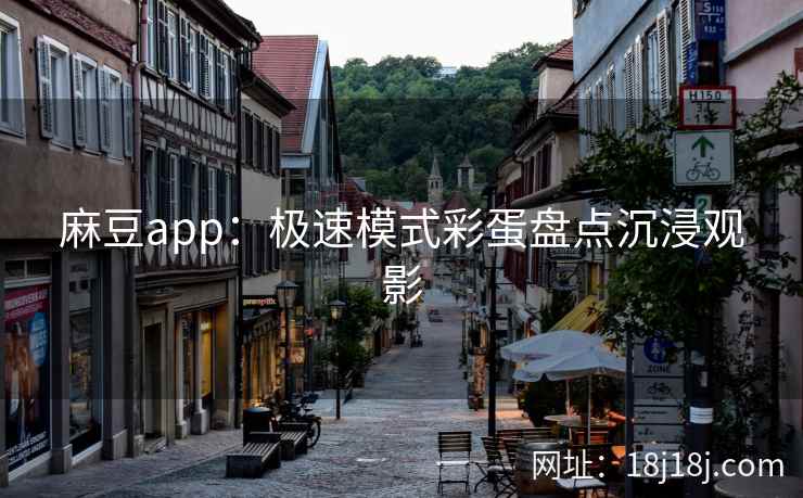 麻豆app：极速模式彩蛋盘点沉浸观影