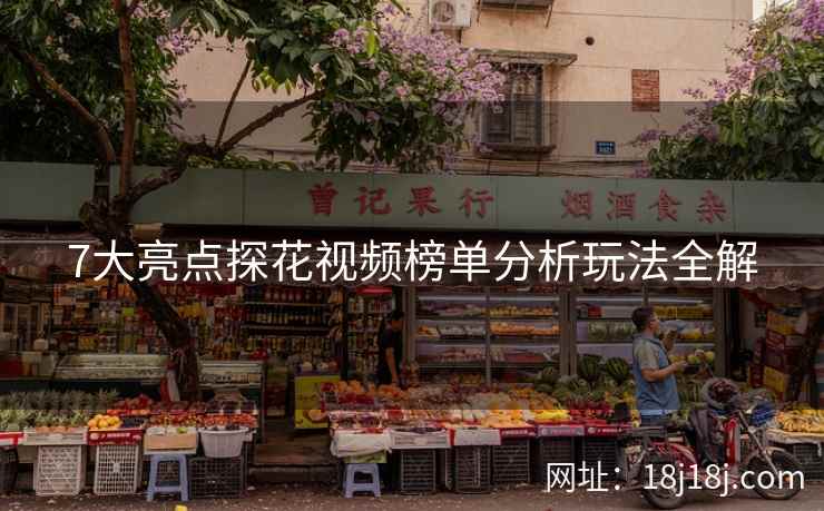 7大亮点探花视频榜单分析玩法全解