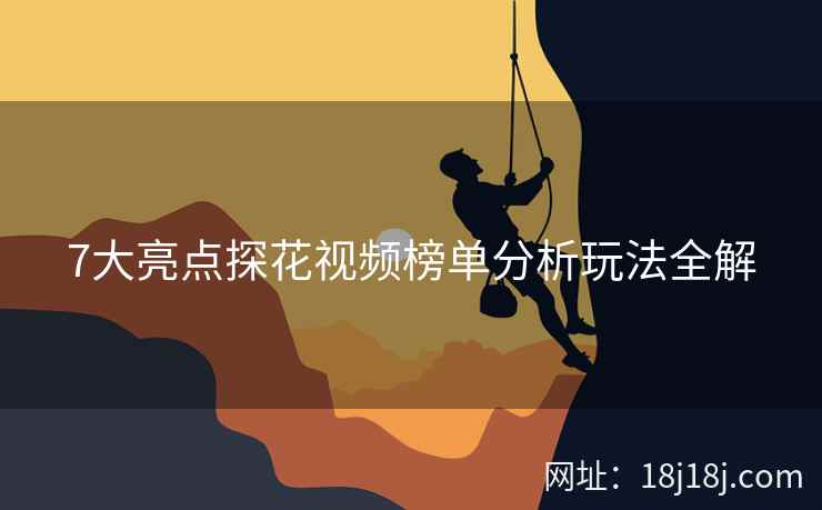 7大亮点探花视频榜单分析玩法全解