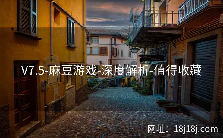 V7.5-麻豆游戏-深度解析-值得收藏