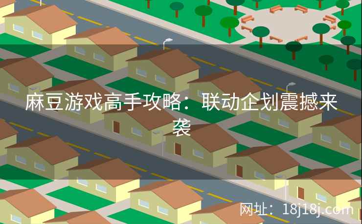 麻豆游戏高手攻略：联动企划震撼来袭