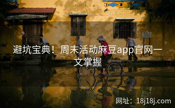避坑宝典！周末活动麻豆app官网一文掌握