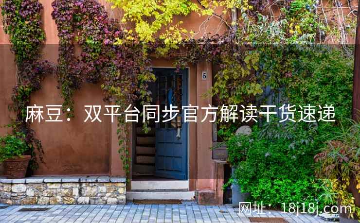 麻豆：双平台同步官方解读干货速递