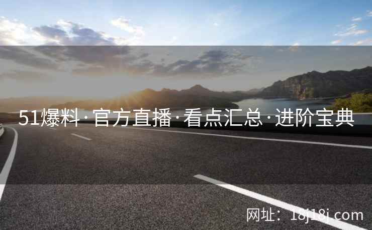 51爆料·官方直播·看点汇总·进阶宝典