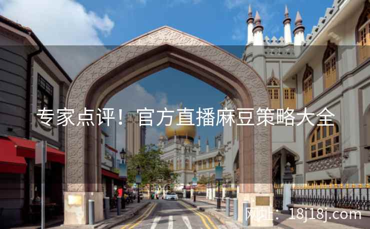 专家点评！官方直播麻豆策略大全