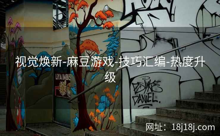 视觉焕新-麻豆游戏-技巧汇编-热度升级