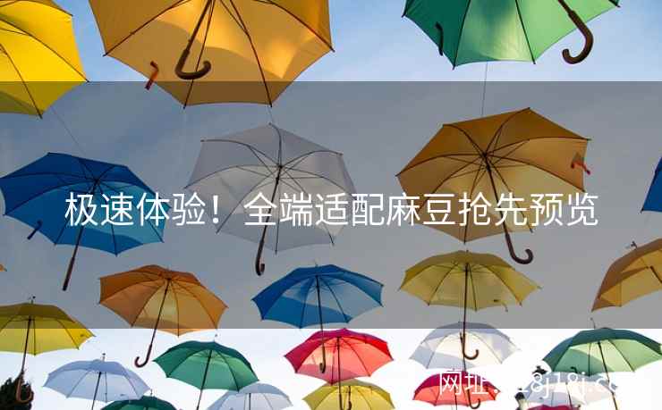 极速体验！全端适配麻豆抢先预览