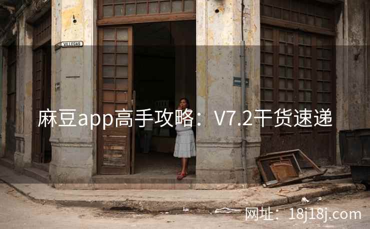 麻豆app高手攻略：V7.2干货速递