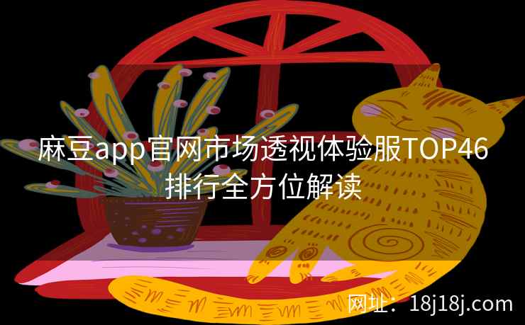麻豆app官网市场透视体验服TOP46排行全方位解读