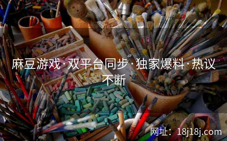 麻豆游戏·双平台同步·独家爆料·热议不断